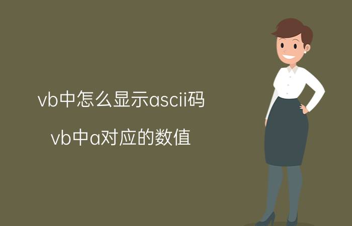 vb中怎么显示ascii码 vb中a对应的数值？